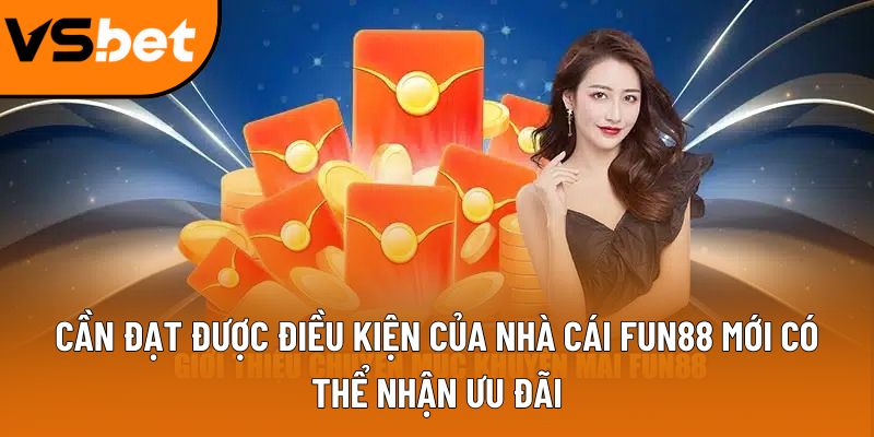 can dat duoc dieu kien cua nha cai fun88 moi co the nhan uu dai